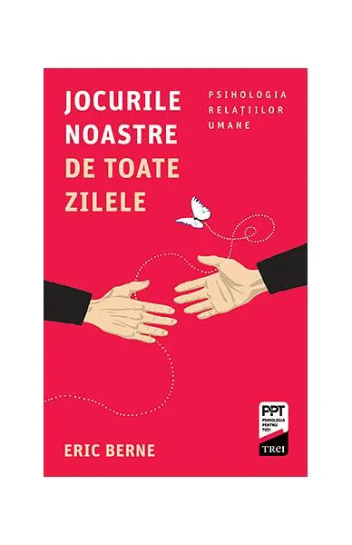 Jocurile noastre de toate zilele. Psihologia relaţiilor umane - Paperback brosat - Eric Berne