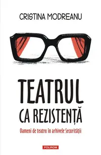 Teatrul ca rezistență - Paperback brosat - Cristina Modreanu