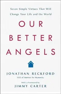 Our Better Angels: Seven Simple Virtues That Will Change Your Life and the World