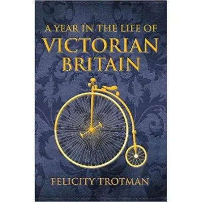 A Year in the Life of Victorian Britain, Felicity Trotman