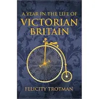 A Year in the Life of Victorian Britain, Felicity Trotman