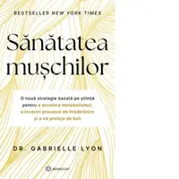 Sanatatea muschilor. O noua strategie bazata pe stiinta pentru a accelera metabolismul, a incetini procesul de imbatranire si a ne proteja de boli
