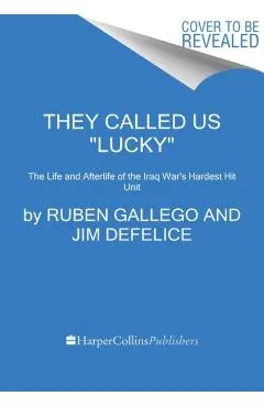 They Called Us Lucky: The Life and Afterlife of the Iraq War's Hardest Hit Unit