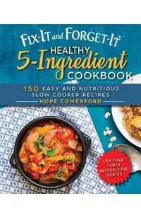 Fix-It and Forget-It Healthy 5-Ingredient Cookbook: 150 Easy and Nutritious Slow Cooker Recipes