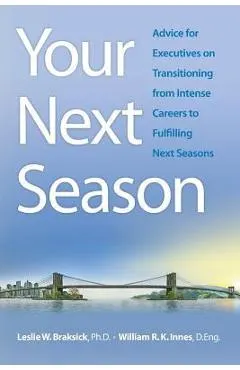 Your Next Season: Advice for Executives on Transitioning from Intense Careers to Fulfilling Next Seasons