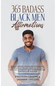 365 Badass Black Men Affirmations: Daily Positive Thoughts to Increase Confidence, Create Wealth, Attract Success, and Boost Self-Esteem for the Power