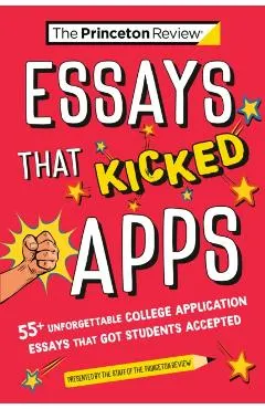 Essays That Kicked Apps: 55+ Unforgettable College Application Essays That Got Students Accepted