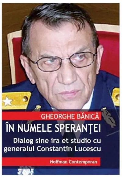 În numele speranței. Dialog sine ira et studio cu generalul de justiție Constantin Lucescu - Paperback brosat - Constantin Lucescu, Gheorghe Bănică