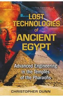 Lost Technologies of Ancient Egypt: Advanced Engineering in the Temples of the Pharaohs