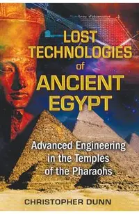 Lost Technologies of Ancient Egypt: Advanced Engineering in the Temples of the Pharaohs