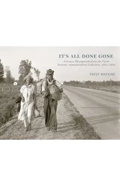 It's All Done Gone: Arkansas Photographs from the Farm Security Administration Collection, 1935-1943