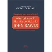 Dreptate sau moralitate? O introducere in filozofia politica a lui John Rawls