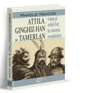 Attila, Ginghiz-Han si Tamerlan. Viata si rolul lor in istoria romanilor