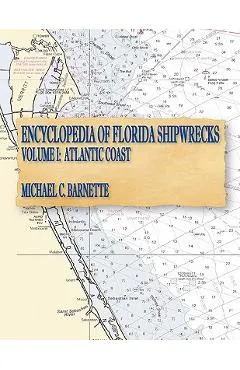 Encyclopedia of Florida Shipwrecks, Volume I: Atlantic Coast