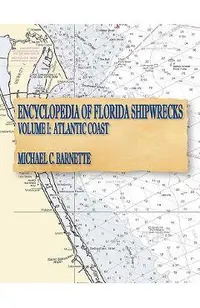 Encyclopedia of Florida Shipwrecks, Volume I: Atlantic Coast