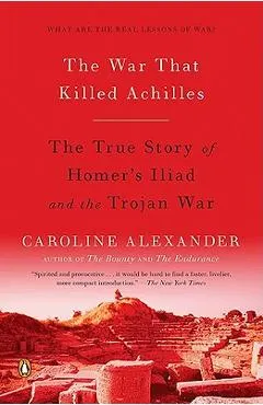The War That Killed Achilles: The True Story of Homer's Iliad and the Trojan War