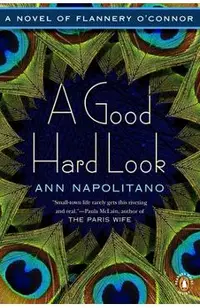 A Good Hard Look: A Novel of Flannery O'Connor