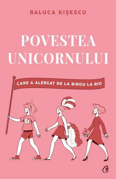 Povestea unicornului care a alergat de la birou la Rio - Paperback brosat - Raluca Kișescu