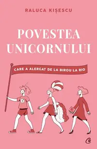 Povestea unicornului care a alergat de la birou la Rio - Paperback brosat - Raluca Kișescu