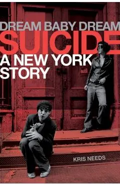 Dream Baby Dream: Suicide - A New York Story