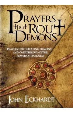 Prayers That Rout Demons: Prayers for Defeating Demons and Overthrowing the Power of Darkness
