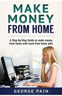 Make Money From Home: A Step-by-Step Guide to make money from home with work from home jobs