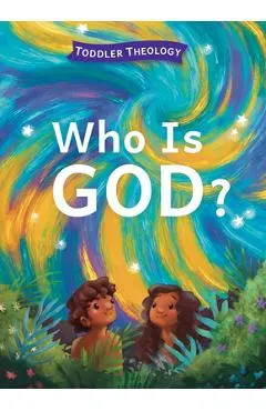Who Is God?: A Toddler Theology Book about Our Creator