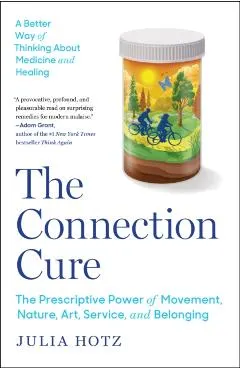 The Connection Cure: The Prescriptive Power of Movement, Nature, Art, Service, and Belonging