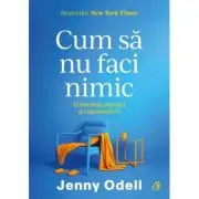 Cum sa nu faci nimic. Economia atentiei si capcanele ei