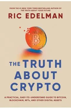 The Truth about Crypto: A Practical, Easy-To-Understand Guide to Bitcoin, Blockchain, Nfts, and Other Digital Assets
