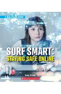 Surf Smart: Staying Safe Online (a True Book: Our Digital World)