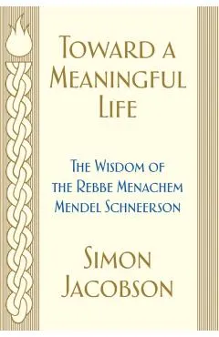 Toward a Meaningful Life: The Wisdom of the Rebbe Menachem Mendel Schneerson