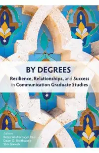 By Degrees: Resilience, Relationships, and Success in Communication Graduate Studies
