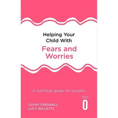 Helping Your Child with Fears and Worries 2nd Edition: A self-help guide for parents