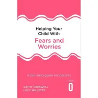 Helping Your Child with Fears and Worries 2nd Edition: A self-help guide for parents