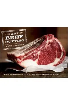 The Art of Beef Cutting: A Meat Professional's Guide to Butchering and Merchandising
