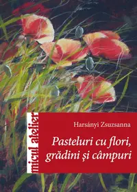 Pasteluri cu flori, grădini şi câmpuri - Paperback brosat - Harsányi Zsuzsanna
