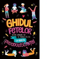 Ghidul fetelor despre aproape tot ce trebuie sa stie la varsta (pre)adolescentei