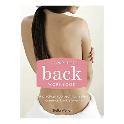 Complete Back Workbook A Practical Approach To Healing Common Back Ailments