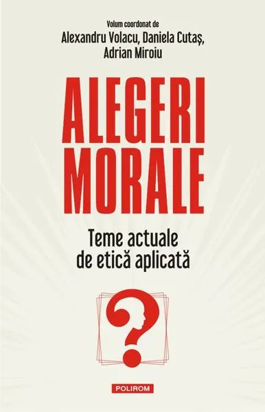 Alegeri morale. Teme actuale de etică aplicată - Paperback brosat - Adrian Miroiu, Alexandru Volacu, Daniela Cutaș