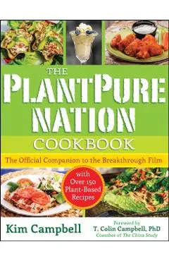 The Plantpure Nation Cookbook: The Official Companion Cookbook to the Breakthrough Film...with Over 150 Plant-Based Recipes