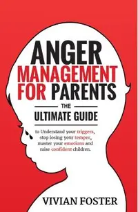 Anger Management for Parents: The ultimate guide to understand your triggers, stop losing your temper, master your emotions, and raise confident chi