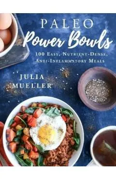 Paleo Power Bowls: 100 Easy, Nutrient-Dense, Anti-Inflammatory Meals
