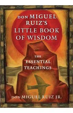 Don Miguel Ruiz's Little Book of Wisdom: The Essential Teachings