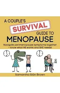 A couple's SURVIVAL guide to menopause: Navigate perimenopause symptoms together. Know what he wants and she needs.