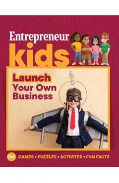 Entrepreneur Kids: Launch Your Own Business