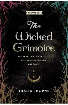 The Wicked Grimoire: Witchcraft and Magic Spells for Justice, Protection, and Power