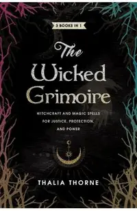 The Wicked Grimoire: Witchcraft and Magic Spells for Justice, Protection, and Power
