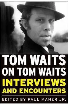 Tom Waits on Tom Waits: Interviews and Encounters