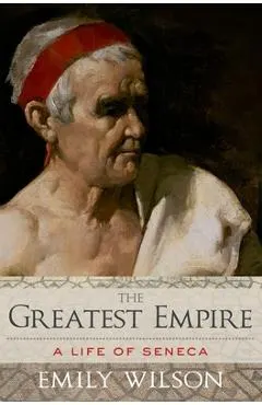 The Greatest Empire: A Life of Seneca